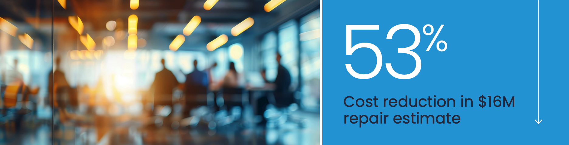 53% Cost reduction in $16M repair estimate